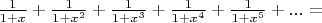 $\frac{1}{1+x} + \frac{1}{1+x^2} + \frac{1}{1+x^3} + \frac{1}{1+x^4} + \frac{1}{1+x^5} + ... =$