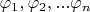 $\varphi_1, \varphi_2, ... \varphi_n$