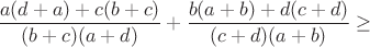 $$\frac {a (d+a)+c (b+c)}{(b+c)(a+d)}+ \frac {b (a+b)+d (c+d)}{(c+d)(a+b)} \ge$$