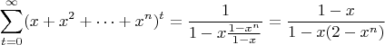 $$\sum_{t=0}^{\infty} (x+x^2+\dots+x^n)^t = \frac{1}{1-x\frac{1-x^n}{1-x}} = \frac{1-x}{1-x(2-x^n)}$$
