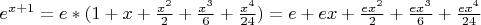 $e^{x+1}=e*(1+x+\frac{x^2}{2}+\frac{x^3}{6}+\frac{x^4}{24})=e+ex+\frac{ex^2}{2}+\frac{ex^3}{6}+\frac{ex^4}{24}$