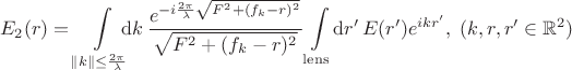 $$E_2(r) = \int\limits_{\|k\|\leq \frac{2\pi}\lambda} \!\!\!\!\operatorname{d}\!k \,\frac{e^{-i\frac{2\pi}\lambda\sqrt{F^2 + (f_k-r)^2}}} {\sqrt{F^2 + (f_k-r)^2}} \int\limits_{\mathrm{lens}} \!\operatorname{d}\!r' \, E(r') e^{i k r'}, \; (k,r,r'\in\mathbb{R}^2)$$