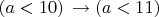 $(a<10)\,\to(a<11)$