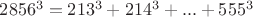 $2856^3=213^3+214^3+...+555^3$