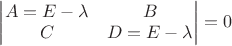 $\begin{vmatrix}  A = E - \lambda & B \\ C & D = E  - \lambda \end{vmatrix} = 0$