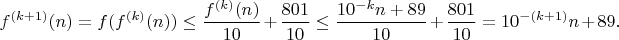 $$f^{(k+1)}(n)=f(f^{(k)}(n))\leq \frac{f^{(k)}(n)}{10}+\frac{801}{10} \leq \frac{10^{-k}n+89}{10}+\frac{801}{10}=10^{-(k+1)}n+89.$$