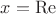 $x=\operatorname{Re}$