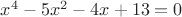 $ x^4-5x^2-4x+13=0$