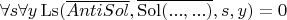 $\forall s \forall y \operatorname{Ls}(\overline{AntiSol}, \overline{\operatorname{Sol}(..., ...)}, s, y) = 0$