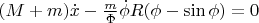 $\[(M + m)\dot x - \frac{m}{\Phi }\dot \phi R(\phi  - \sin \phi ) = 0\]$