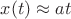 $x(t)\approx at$