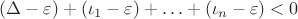 $(\Delta-\varepsilon)+(\iota_1-\varepsilon)+ \ldots+(\iota_n-\varepsilon)<0$