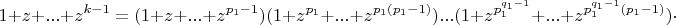 $$1+z+...+z^{k-1}=(1+z+...+z^{p_1-1})(1+z^{p_1}+...+z^{p_1(p_1-1)})...(1+z^{p_1^{q_1-1}}+...+z^{p_1^{q_1-1}(p_1-1)})\cdot$$