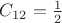 $C_{12}= \frac{1}{2}$
