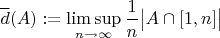 $\displaystyle\overline d(A):=\limsup_{n\to \infty} \dfrac1n\big|A\cap[1,n]\big|$