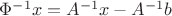 $\Phi^{-1}x=A^{-1}x-A^{-1}b$