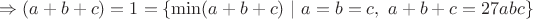 $\Rightarrow (a+b+c) = 1 = \{\min(a+b+c) \ |\ a = b = c, \ a+b+c = 27abc\}$