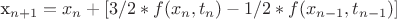 x_{n+1} = x_n + [3/2 * f( x_n, t_n ) - 1/2 * f( x_{n-1}, t_{n-1} ) ]