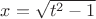 $x=\sqrt{t^2-1}$