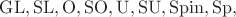 $\mathrm{GL,SL,O,SO,U,SU,Spin,Sp,}$