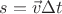 $s=\vec{v}\Delta t$