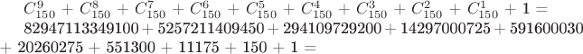 $C_{150}^9$ + $C_{150}^8$ + $C_{150}^7$ + $C_{150}^6$ + $C_{150}^5$ + $C_{150}^4$ + $C_{150}^3$ + $C_{150}^2$ + $C_{150}^1$ + 1 = 
  
82947113349100 + 5257211409450 + 294109729200 + 14297000725 + 591600030 + 20260275 + 551300 + 11175 + 150 + 1  =