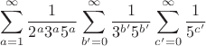 $$
\sum_{a=1}^\infty\frac1{2^a3^a5^a}\sum_{b'=0}^\infty\frac1{3^{b'}5^{b'}}\sum_{c'=0}^\infty\frac1{5^{c'}}
$$