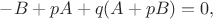 $-B+pA+q(A+pB)=0,$