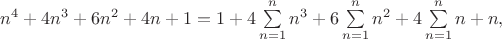 $n^4 + 4n^3 + 6n^2 + 4n + 1 = 1 + 4\sum\limits_{n=1}^n n^3 + 6\sum\limits_{n=1}^n n^2 + 4\sum\limits_{n=1}^n n + n,$
