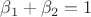 $\beta _1+\beta _2=1$