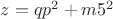 $z=qp^2+m5^2$