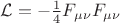 $\mathcal{L}=-\frac{1}{4} F_{\mu \nu} F_{\mu \nu}$