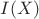 $I(X)$