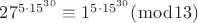 $27^{5\cdot 15^{30}}\equiv 1^{5\cdot 15^{30}} (\bmod 13)$