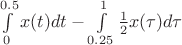 $\int\limits_{0}^{0.5}x(t) dt - \int\limits_{0.25}^{1} \frac{1}{2} x( \tau) d \tau$