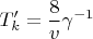 $$T&rsquo;_k=\frac{8}{v}\gamma^{-1}$$