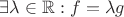 $\exists \lambda \in \mathbb R: f = \lambda g$
