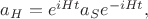 $a_H=e^{iHt}a_Se^{-iHt},$