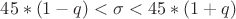 $45*(1-q)<{\sigma}<45*(1+q)$
