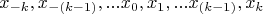 $$x_{-k}, x_{-(k-1)},...x_0, x_1,...x_{(k-1)}, x_{k}$$