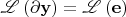 $\mathscr{L}   \left( {\partial {\mathbf{y}}} \right) = \mathscr{L}   \left( {\mathbf{e}} \right)$