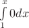 $\int\limits_{1}^{x}0dx$