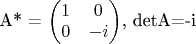 A* = \begin{pmatrix} 1 & 0 \\ 0 & -i\end{pmatrix}, detA=-i