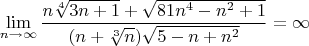 $$\lim_{n \to \infty} \frac { n \sqrt [4]{3n+1}+ \sqrt {81n^4-n^2+1}}{ ( n+ \sqrt[3] {n}) \sqrt {5-n+n^2}} = \infty $$