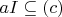 $a I \subseteq (c)$