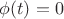 $\phi (t) = 0$