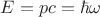 $E = pc = \hbar\omega$