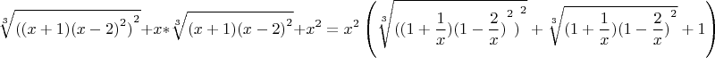 $$\[\sqrt[3]{{{{((x + 1){{(x - 2)}^2})}^2}}} + x*\sqrt[3]{{(x + 1){{(x - 2)}^2}}} + {x^2} = {x^2}\left( {\sqrt[3]{{{{((1 + \frac{1}{x}){{(1 - \frac{2}{x})}^2})}^2}}} + \sqrt[3]{{(1 + \frac{1}{x}){{(1 - \frac{2}{x})}^2}}} + 1} \right)\]$$