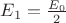 $E_1=\tfrac {E_0} 2$