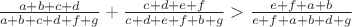 $\frac {a+b+c+d} {a+b+c+d+f+g} +\frac {c+d+e+f} {c+d+e+f+b+g} > \frac {e+f+a+b} {e+f+a+b+d+g}$
